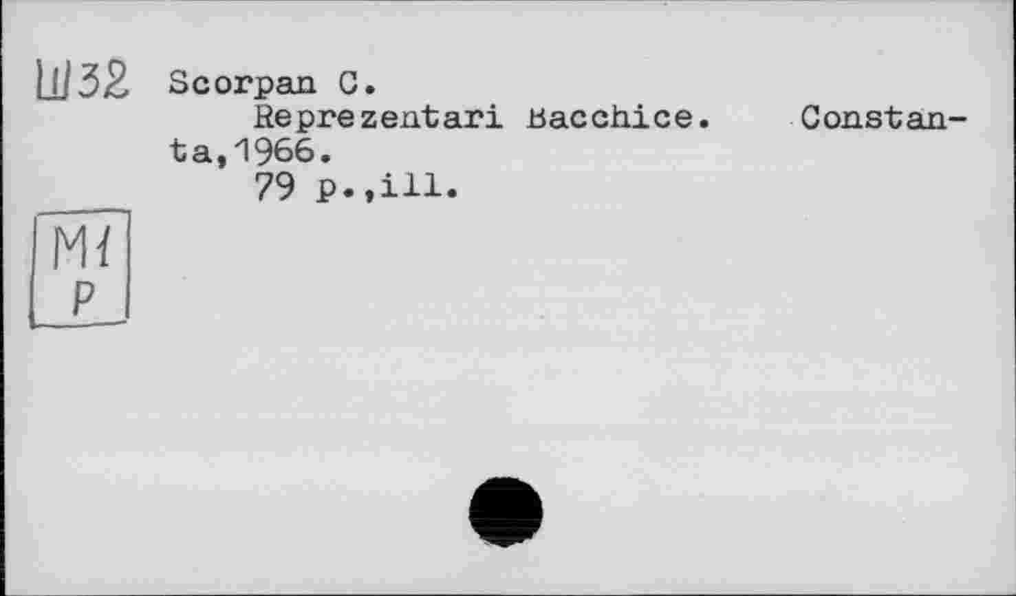 ﻿11/32 Scorpan C.
fieprezentari Bacchice. Constanta, 1966.
_____	79 p.,ill.
М/
P